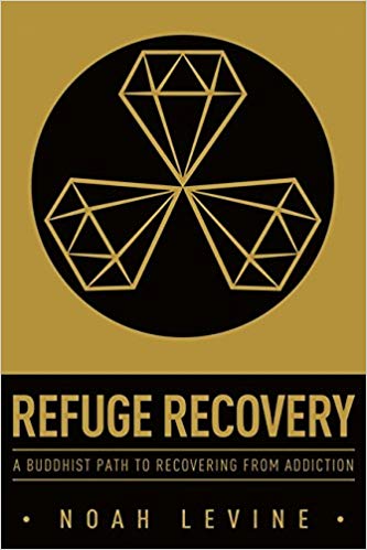 Refuge Recovery: A buddhust path to recovering from addiction by Noah Levine